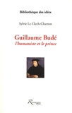 Sylvie Le Clech-Charton - Guillaume Budé - L'humaniste et le prince.