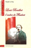 Claude Le Roy - Louis Bouilhet, l'ombre de Flaubert.