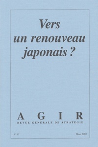 Jean-Marie Bouissou et Pierre Fayard - Agir N° 17 Mars 2004 : Vers un renouveau japonais ?.