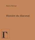 Pierre Perrier - Histoire du diaconat dans l'Eglise.