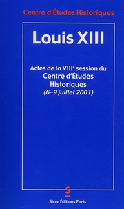  Collectif - Louis XIII - Actes de la VIIIe session du Centre d'Etudes Historiques (6 au 9 juillet 2001), organisé à l'occasion du 4e centenaire de la naissance de Louis XIII (1601-1602).