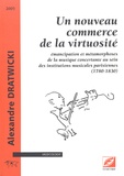 Alexandre Dratwicki - Un nouveau commerce de la virtuosité - Emancipation et métamorphoses de la musique concertante au sein des institutions musicales parisiennes (1780-1830).