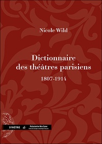 Nicole Wild - Dictionnaire des théâtres parisiens (1807-1914).