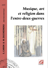 Sylvain Caron et Michel Duchesneau - Musique, art et religion dans l'entre-deux-guerres.