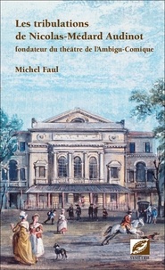 Michel Faul - Les Tribulations de Nicolas-Médard Audinot - Fondateur du théâtre de l’Ambigu-Comique.