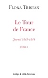 Flora Tristan - Le Tour de France (1843-1844) - Etat actuel de la classe ouvrière sous l'aspect moral, intellectuel, matériel. Journal, Tome 1.