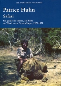 Patrice Hulin - Safari - Un guide de chasse, au Zaïre, au Tchad et en Centrafrique, 1970-1974..