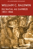 William Charles Baldwin - Du Natal au Zambèze - Chasses et aventures dans le sud-est de l'Afrique 1851-1866.