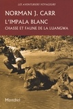 Norman J. Carr - L'impala blanc - Chasse et faune de la Luangwa, Rhodésie, 1929-1962.