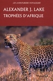 Alexander J. Lake - Trophées d'Afrique - Lions, éléphants, crocodiles, buffles, antilopes, léopards....