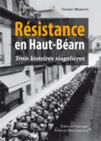 Gilbert Marestin - Résistance en Haut-Béarn - Trois histoires singulières.