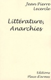 Jean-Pierre Lecercle - Littérature, Anarchies - Essai sur le fait littéraire et l'anarchie, fin XIXe siècle.