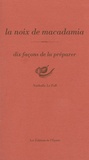 Nathalie Le Foll - La noix de macadamia - Dix façons de la préparer.