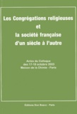 Luc Crepy et  Collectif - Les Congrégations religieuses et la société française d'un siècle à l'autre - Actes du colloque des 17-18 octobre 2003 Maison de la Chimie-Paris.