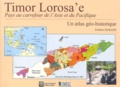 Frédéric Durand - Timor Lorosa'E, Pays Au Carrefour De L'Asie Et Du Pacifique. Un Atlas Geo-Historique.