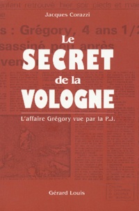 Jacques Corazzi - Le secret de la Vologne - L'affaire Grégory vue par la P.J..