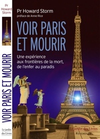 Howard Storm - Voir Paris et mourir - Une expérience aux frontières de la mort, de l'enfer au paradis.