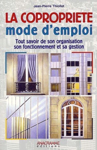 Jean-Pierre Thiollet - La Copropriete Mode D'Emploi. Tout Savoir De Son Organisation, Son Fonctionnement Et Sa Gestion.