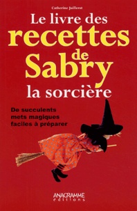 Catherine Juillerat - Le livre des recettes de Sabry la sorcière.