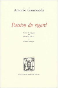 Antonio Gamoneda - Passion du regard - Edition bilingue français-espagnol.