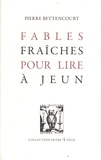 Pierre Bettencourt - Fables fraîches pour lire à jeun.
