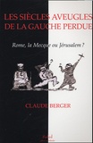 Claude Berger - Les siècles aveugles de la gauche perdue - Rome, La Mecque ou Jérusalem ?.
