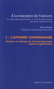 Karen Barad - A la rencontre de l'univers - La physique quantique et l'enchevêtrement matière-signification - Tome 1, L'affaire Copenhague.