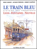 René Clavaud et Jacques Perenon - Le Train Bleu - Histoire de la ligne Lyon-Fontaines-Neuville.