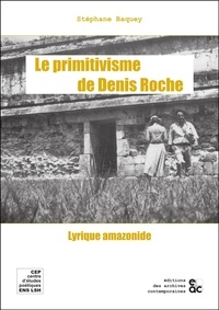 Stéphane Baquey - Le primitivisme de Denis Roche - Lyrique amazonique.