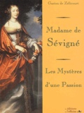Gaston de Zélicourt - Madame De Sevigne : Les Mysteres D'Une Passion.