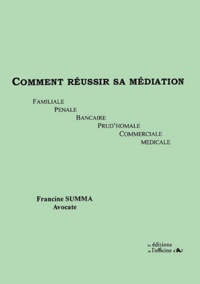 Francine Summa - Comment Reussir Sa Mediation. Familiale, Penale, Bancaire, Prud'Homale, Commerciale, Medicale.