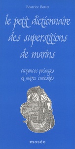 Béatrice Bottet - Le petit dictionnaire des superstitions de marins - Croyances, présages et autres curiosités.
