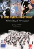 Jean-François Davoust et Igor Martinache - Du sport ouvrier au sport oublié ? - Histoire mêlée de la CGT et du sport.