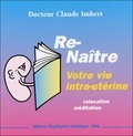 Claude Imbert - Renaître avec de nouvelles compréhensions - 1ère partie, Votre vie intra-utérine, CD audio.