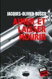 Jacques-Olivier Bosco - Aimer et laisser mourir.