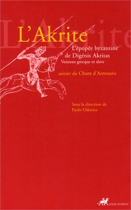 Paolo Odorico et Jean-Pierre Arrignon - L'Akrite - L'épopée byzantine de Digénis Akritas suivies du Chant d'Armouris. Versions grecque et slave.