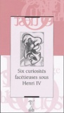  Anonyme - Six curiosités facétieuses sous Henri IV.