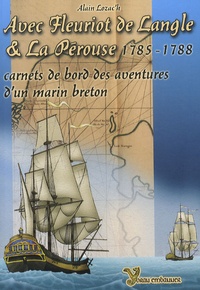 Alain Lozac'h - Avec Fleuriot de Langle et La Pérouse - 1785-1788, Carnets de bord des aventures d'un marin breton.