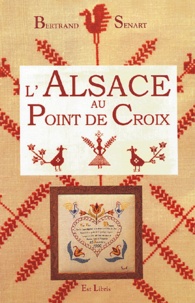 Bertrand Senart - L'Alsace au point de croix.