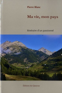 Pierre Blanc - Ma vie, mon pays - Itinéraire d'un passionné.