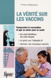 Pierre Dellamonica - La vérité sur les vaccins - Le guide de tous les vaccins.