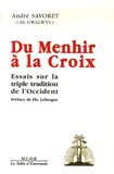 André Savoret - Du Menhir à la Croix - Essais sur la triple tradition de l'occident.