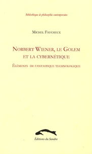 Michel Faucheux - Norbert Wiener, le Golem et la cybernétique - Eléments de fantastique technologique.