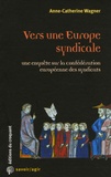 Anne-Catherine Wagner - Vers une Europe syndicale - Une enquête sur la Confédération européenne des syndicats.