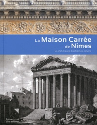 Pierre Gros et Jean-Claude Golvin - La Maison Carrée de Nîmes - Un chef-d'oeuvre d'architecture romaine.