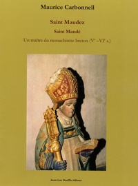 Maurice Carbonell - Saint Maudez / Saint Mandé - Un maître du monachisme breton (Ve-VIe siècles).