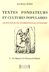 Jean-Marie Auzias - Textes fondateurs et cultures populaires - Volume 1, De Gilgames à la Chanson de Roland.