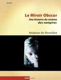 Stéphane Du Mesnildot - Le Miroir obscur - Une histoire du cinéma des vampires.