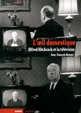 Jean-François Rauger - L'oeil domestique - Alfred Hitchcock et la télévision.