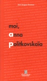 Jean-Jacques Greneau - Moi, Anna Politkovskaïa.